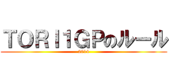 ＴＯＲＩ１ＧＰのルール (2014)