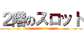 ２階のスロット (ＳＬＯＴ　ＭＡＣＨＩＮＥ　ＴＷＯ　ＦＬＯＯＲ)