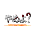 やめよ〜 (attack on titan)