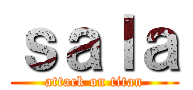 ｓａｌａ (attack on titan)