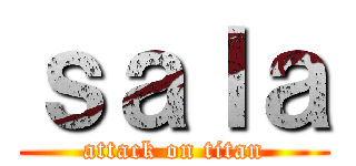 ｓａｌａ (attack on titan)