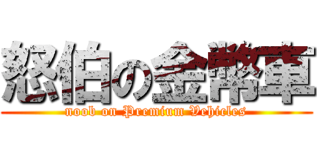 怒伯の金幣車 (noob on Premium Vehicles)