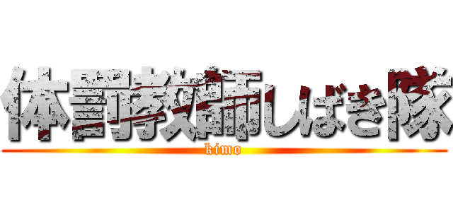 体罰教師しばき隊 (kimo)