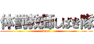 体罰教師しばき隊 (kimo)