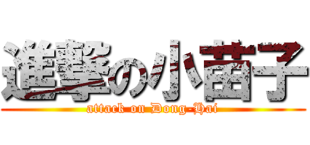 進撃の小苗子 (attack on Dong-Hai)
