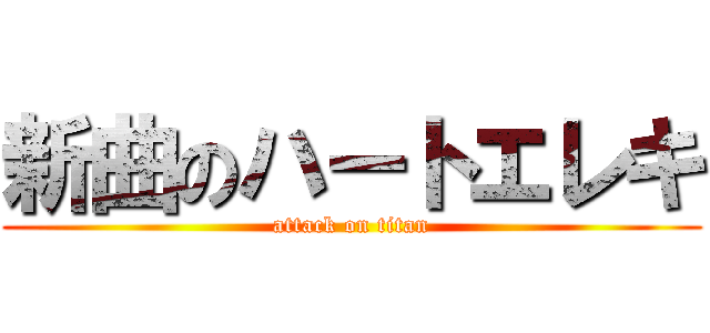 新曲のハートエレキ (attack on titan)