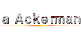 ａ Ａｃｋｅｒｍａｎ ()