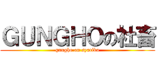 ＧＵＮＧＨＯの社畜 (gungho on syatiku)