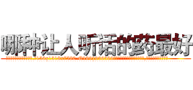 哪种让人听话的药最好 (哪种让人听话的药最好【电.话156x1318x7580-Q1991936399鑫宏药业】我们做的是长期生意,靠的是老客户长期支持
参考消息网2月20日报道 韩媒称，“剩女多、离婚率高的城市，房价一定会上涨。”这是中国经济学家金岩石2016年12月参加在上海举行的房地产相关论坛时说的话。
)