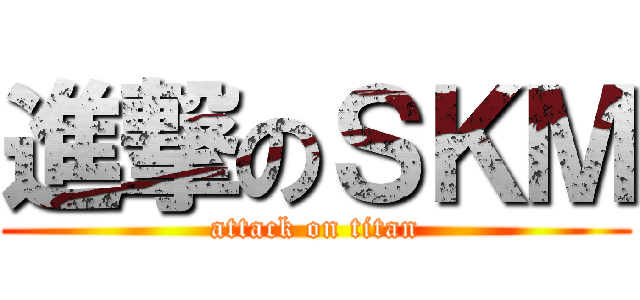 進撃のＳＫＭ (attack on titan)