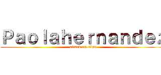 Ｐａｏｌａｈｅｒｎａｎｄｅｚ (attack on titan)