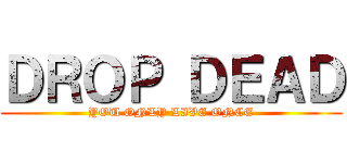 ＤＲＯＰ ＤＥＡＤ (YOU ONLY LIVE ONCE)