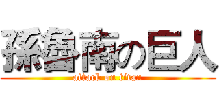 孫魯南の巨人 (attack on titan)