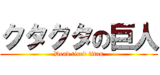 クタクタの巨人 (Dead tired titan)