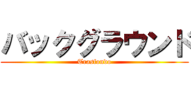 バックグラウンド (Trasfondo)