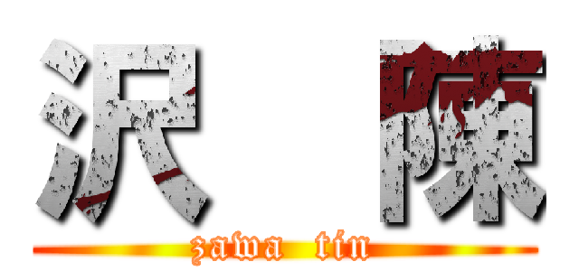 沢  陳 (zawa  tin)