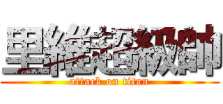 里維超級帥 (attack on titan)