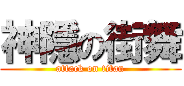 神隱の街舞 (attack on titan)