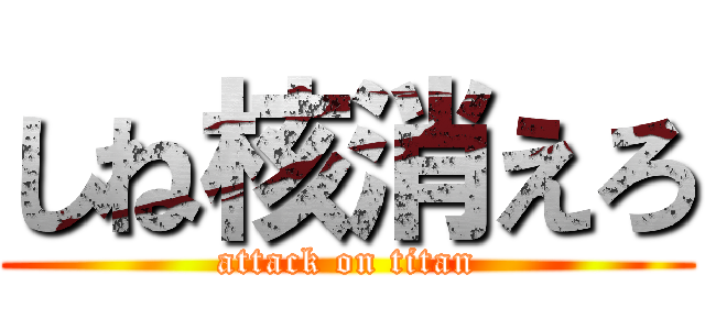 しね核消えろ (attack on titan)