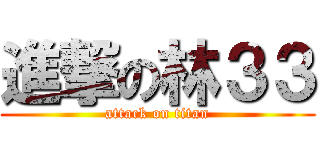 進撃の林３３ (attack on titan)