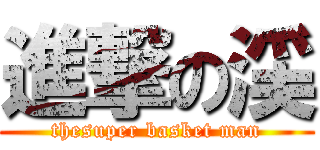 進撃の渓 (thesuper basket man)