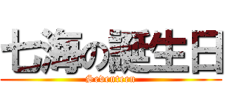 七海の誕生日 (Seventeen)