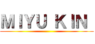 ＭＩＹＵ ＫＩＮ  ()