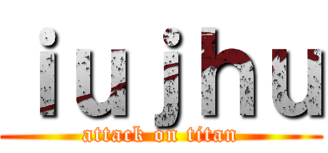 ｉｕｊｈｕ (attack on titan)