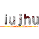 ｉｕｊｈｕ (attack on titan)