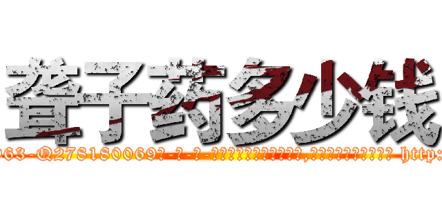 聋子药多少钱 (聋子药多少钱【电-186x2687x6963-Q278180069元-吉-药-业】我们做的是长期生意,靠的是老客户长期支持 http://sngk.net/DO5qet
)