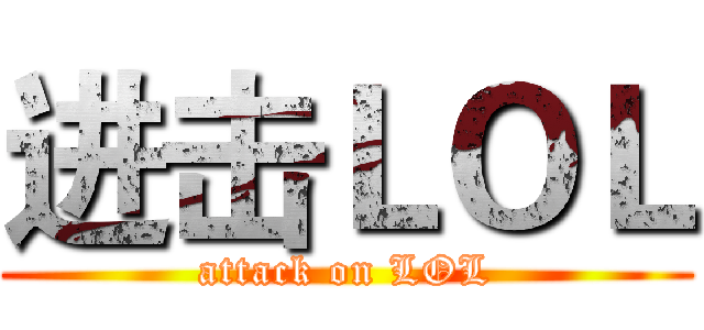 进击ＬＯＬ (attack on LOL)
