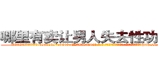 哪里有卖让男人失去性功能的药 (哪里有卖让男人失去性功能的药【电-186x2687x6963-Q278180069元-吉-药-业】我们做的是长期生意,靠的是老客户长期支持 http://sngk.net/r00uus
)