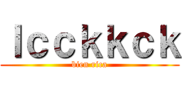 Ｉｃｃｋｋｃｋ (bien rica)
