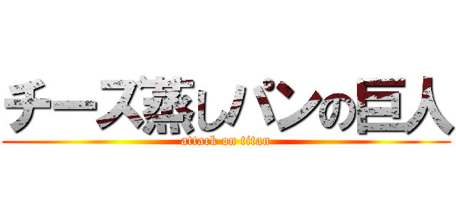 チーズ蒸しパンの巨人 (attack on titan)