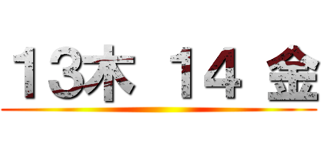 １３木 １４ 金 ()