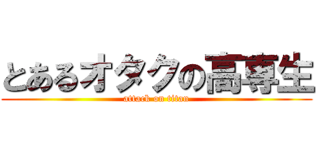とあるオタクの高専生 (attack on titan)