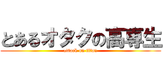 とあるオタクの高専生 (attack on titan)