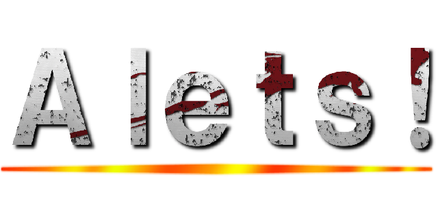 Ａｌｅｔｓ！ ()