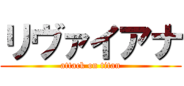 リヴァイアナ (attack on titan)