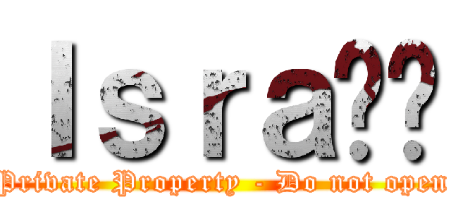 Ⅰｓｒａϵƪ (Private Property - Do not open)