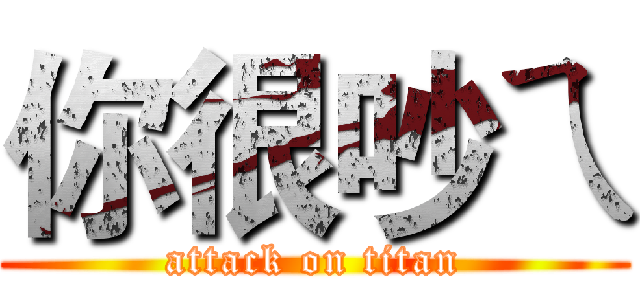 你很吵ㄟ (attack on titan)