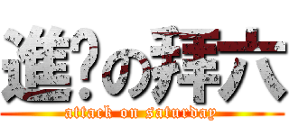 進擊の拜六 (attack on saturday)