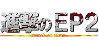 進撃のＥＰ２ (attack on titan)
