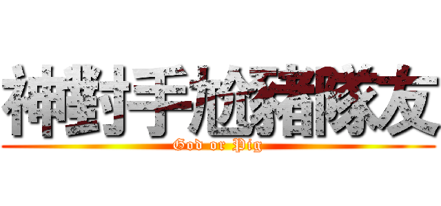 神對手尬豬隊友 (God or Pig)