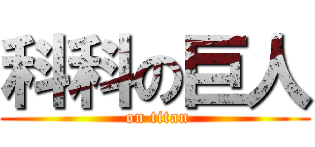 科科の巨人 ( on titan)