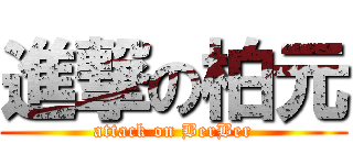 進撃の柏元 (attack on BerBer)