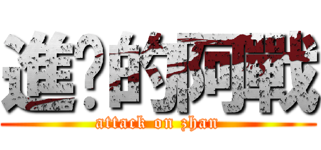 進擊的阿戰 (attack on zhan)
