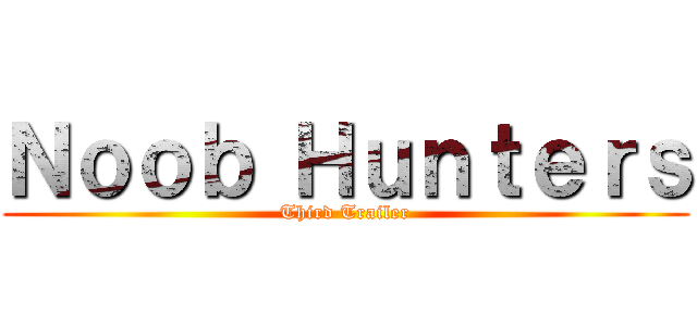 Ｎｏｏｂ Ｈｕｎｔｅｒｓ (Third Trailer)