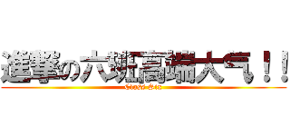 進撃の六班高端大气！！ (Class Six)