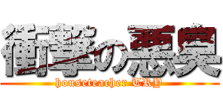 衝撃の悪臭 (houseteacher TRY)